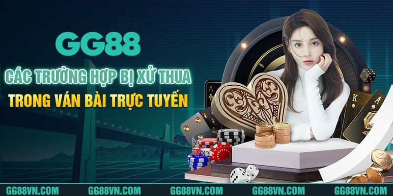 Các trường hợp bị xử thua trong ván bài trực tuyến Các trường hợp bị xử thua trong ván bài trực tuyến