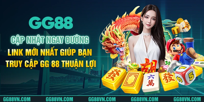 Cập nhật ngay đường link mới nhất giúp bạn truy cập GG 88 thuận lợi