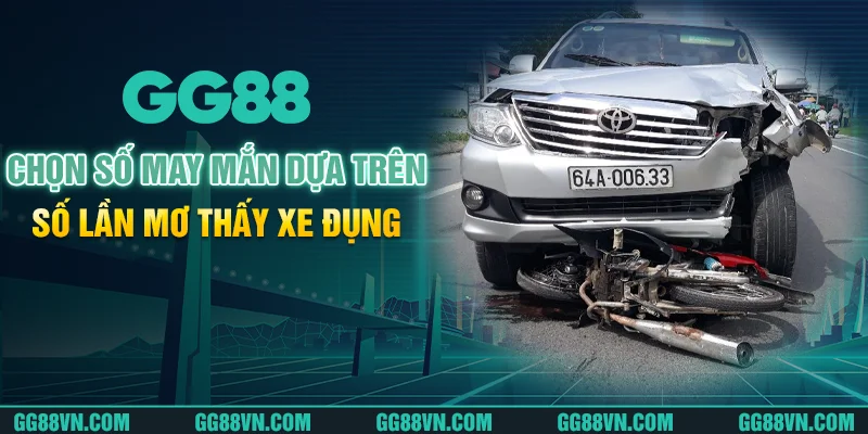 Chọn số may mắn dựa trên số lần mơ thấy xe đụng Chọn số may mắn dựa trên số lần mơ thấy xe đụng