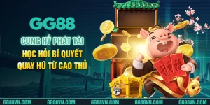 Cung Hỷ Phát Tài - Học Hỏi Bí Quyết Quay Hũ Từ Cao Thủ