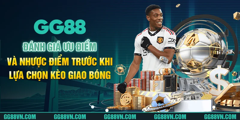 Đánh giá ưu điểm và nhược điểm trước khi lựa chọn kèo giao bóng