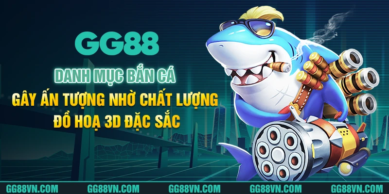 Danh mục bắn cá gây ấn tượng nhờ chất lượng đồ hoạ 3D đặc sắc