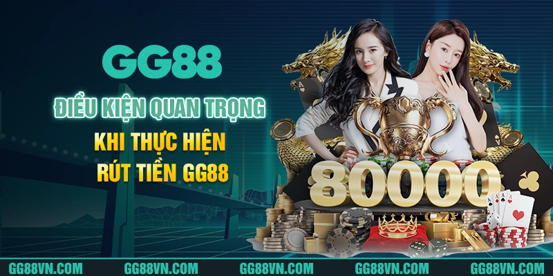 Điều kiện quan trọng khi thực hiện rút tiền GG88 Điều kiện quan trọng khi thực hiện rút tiền GG88