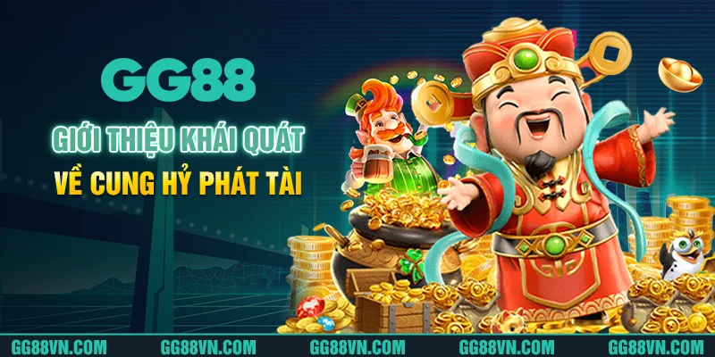 Giới thiệu khái quát về Cung Hỷ Phát Tài Giới thiệu khái quát về Cung Hỷ Phát Tài