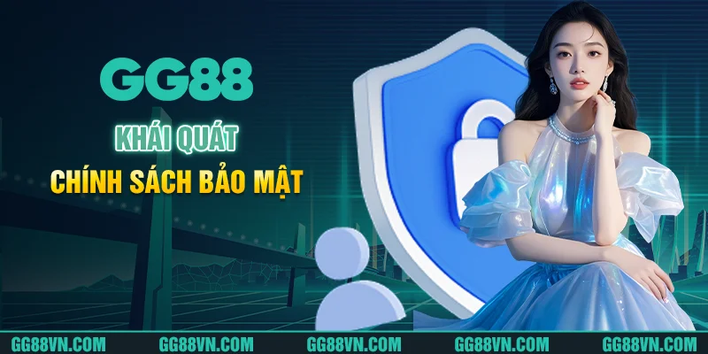 Khái quát thông tin cần biết về chính sách bảo mật Khái quát thông tin cần biết về chính sách bảo mật