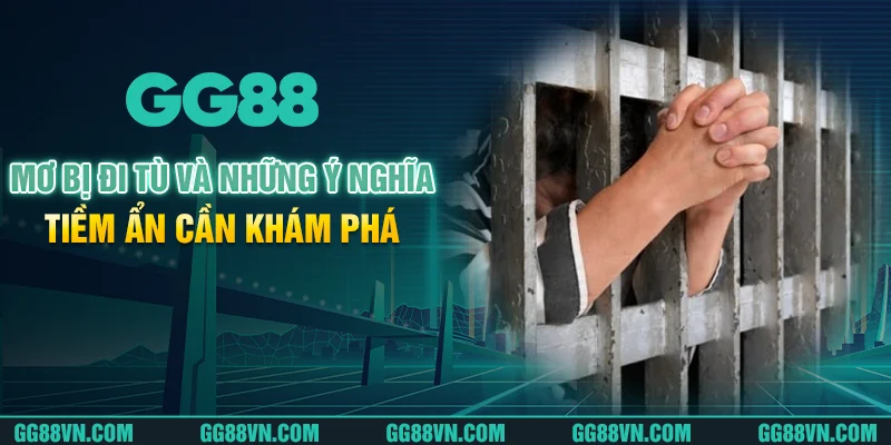 Mơ bị đi tù và những ý nghĩa tiềm ẩn cần khám phá Mơ bị đi tù và những ý nghĩa tiềm ẩn cần khám phá