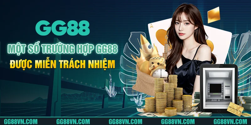 Một số trường hợp GG88 được miễn trách nhiệm Một số trường hợp GG88 được miễn trách nhiệm
