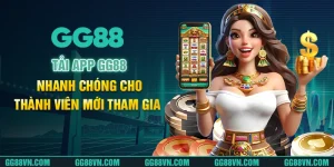 Tải app GG88 Nhanh Chóng Cho Thành Viên Mới Tham Gia