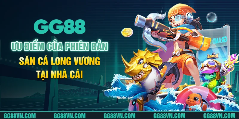 Ưu điểm của phiên bản săn cá Long Vương tại nhà cái Ưu điểm của phiên bản săn cá Long Vương tại nhà cái
