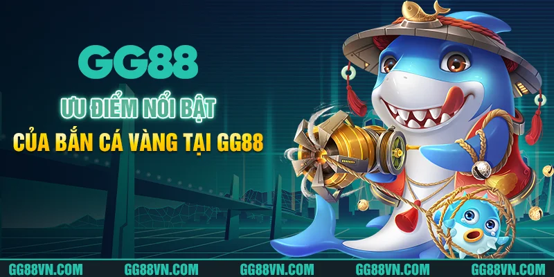 Ưu điểm nổi bật của bắn cá vàng tại GG88 Ưu điểm nổi bật của bắn cá vàng tại GG88